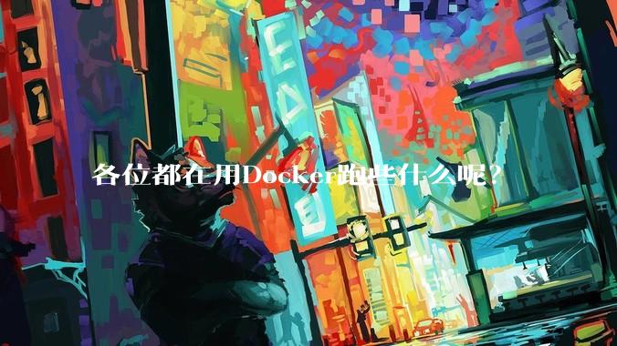 各位都在用Docker跑些什么呢？
