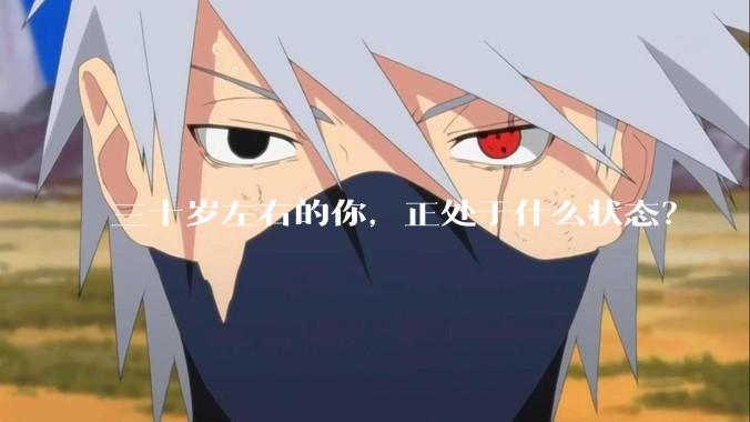 三十岁左右的你，正处于什么状态？